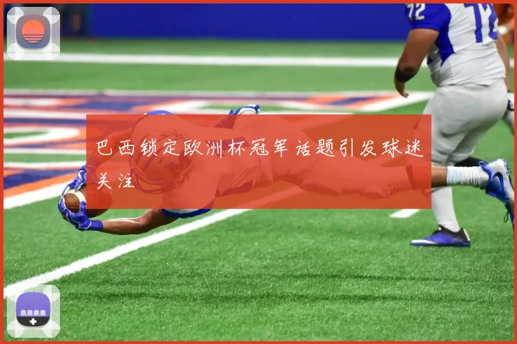 巴西锁定欧洲杯冠军话题引发球迷关注