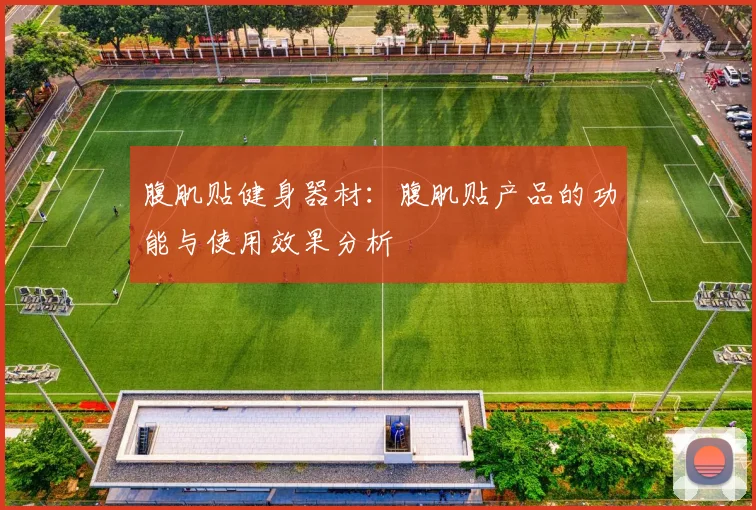 腹肌贴健身器材：腹肌贴产品的功能与使用效果分析